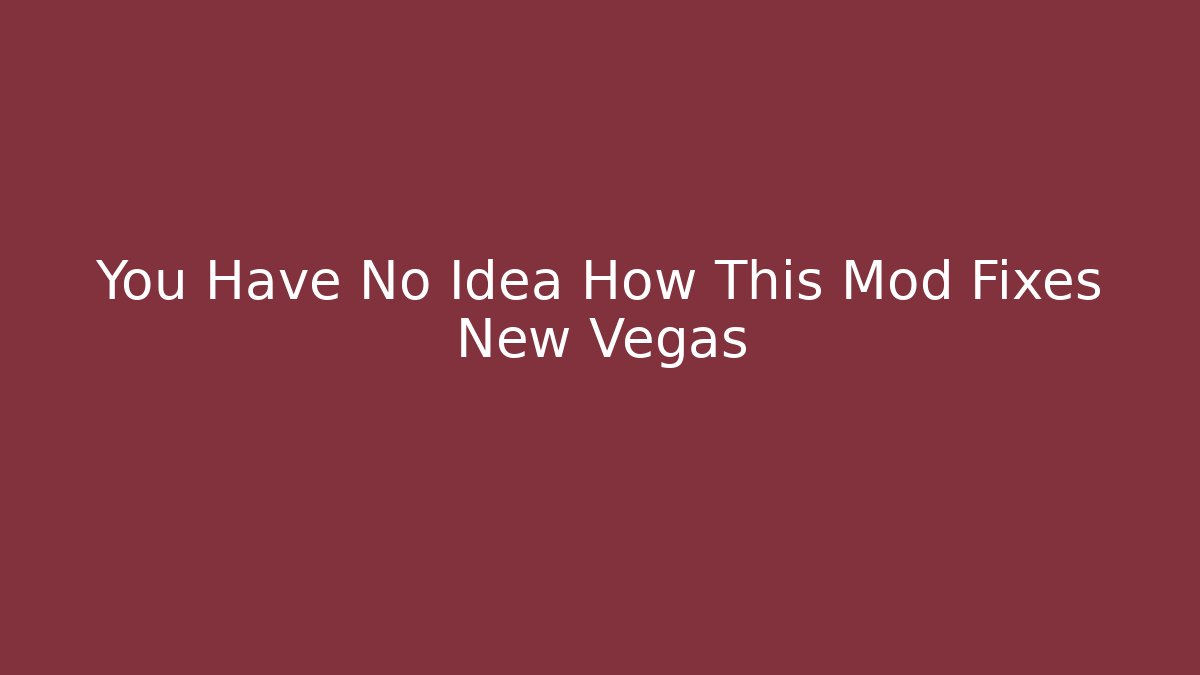 You Have No Idea How This Mod Fixes New Vegas