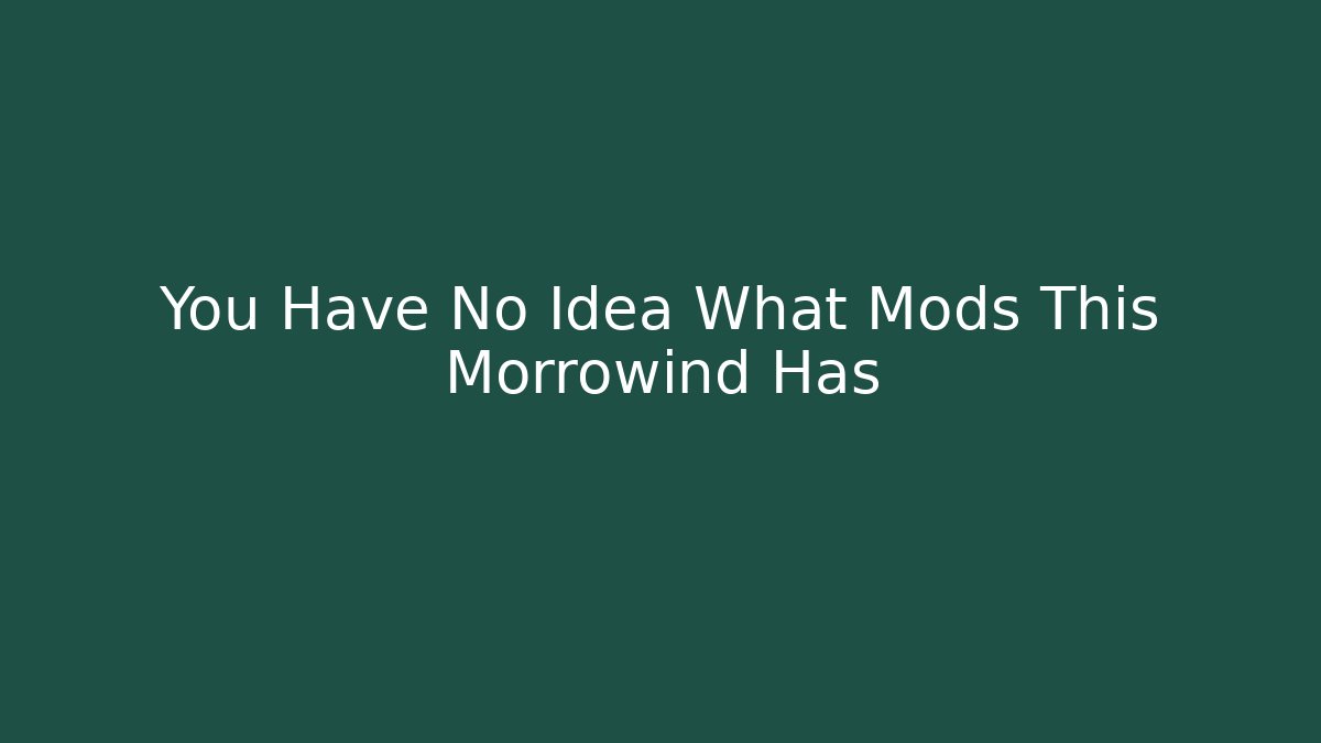 You Have No Idea What Mods This Morrowind Has