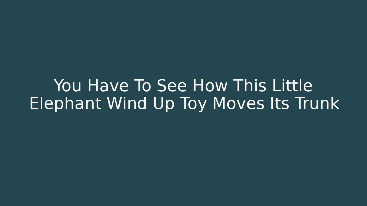 You Have To See How This Little Elephant Wind Up Toy Moves Its Trunk