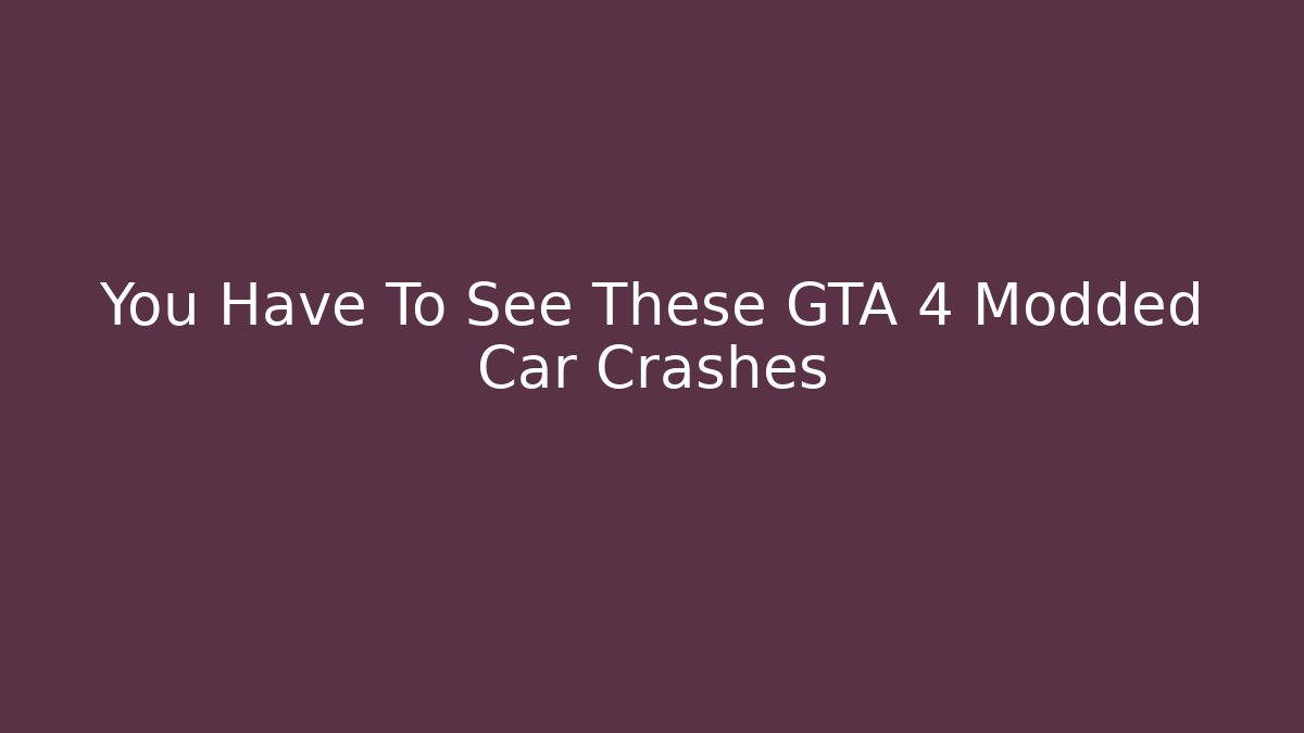 You Have To See These GTA 4 Modded Car Crashes