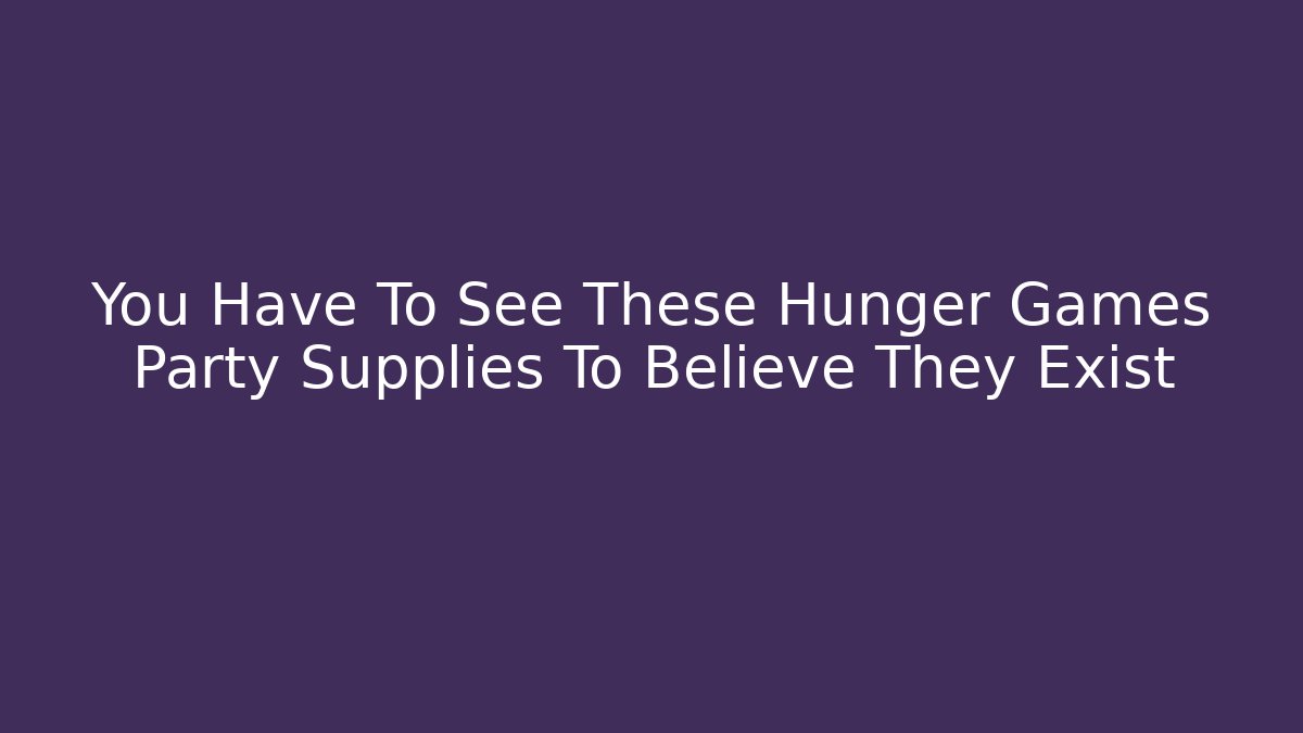 You Have To See These Hunger Games Party Supplies To Believe They Exist