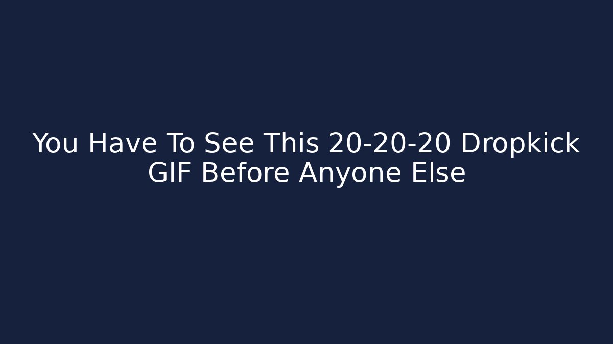 You Have To See This 20-20-20 Dropkick GIF Before Anyone Else