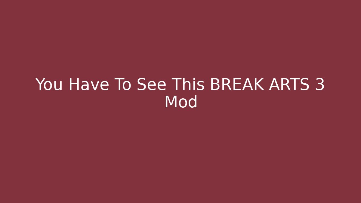 You Have To See This BREAK ARTS 3 Mod