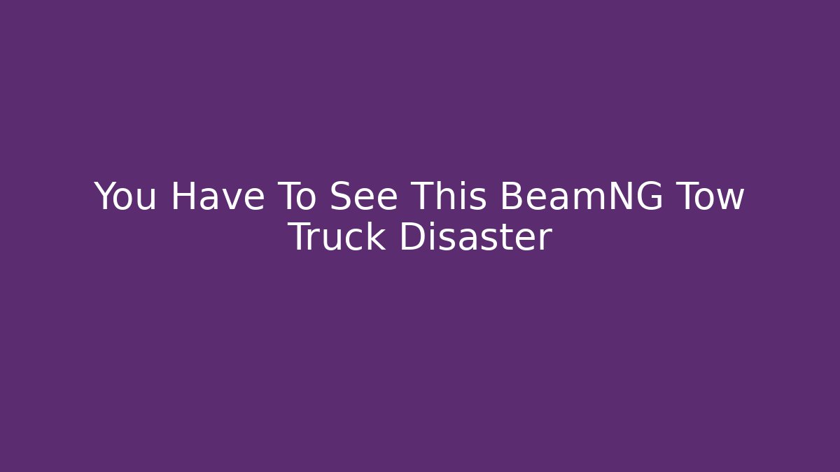 You Have To See This BeamNG Tow Truck Disaster