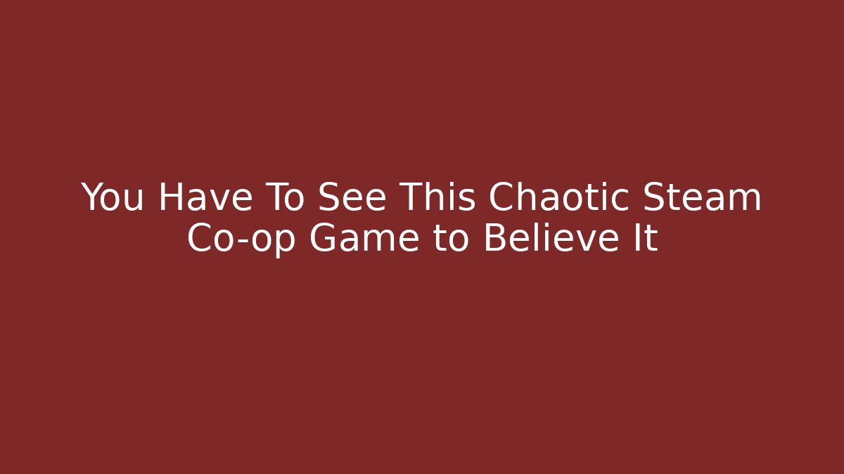 You Have To See This Chaotic Steam Co-op Game to Believe It