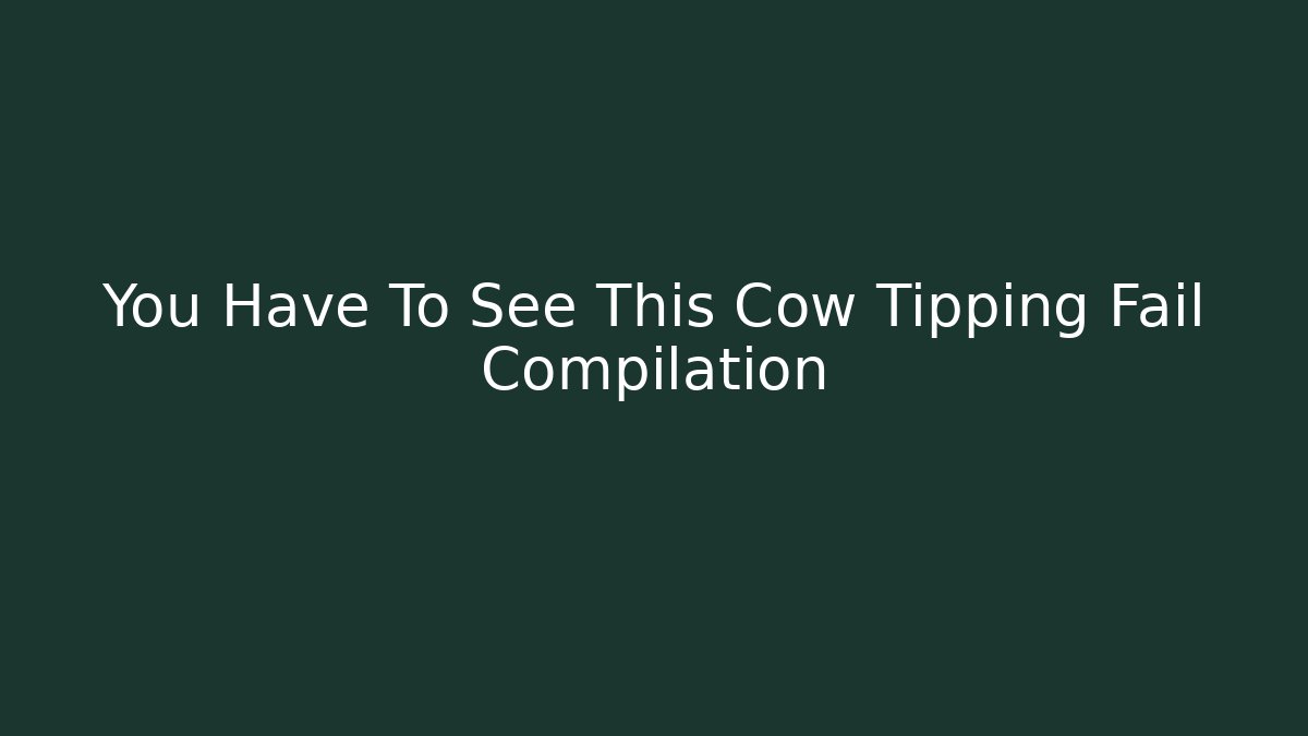 You Have To See This Cow Tipping Fail Compilation