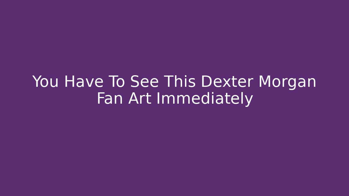 You Have To See This Dexter Morgan Fan Art Immediately