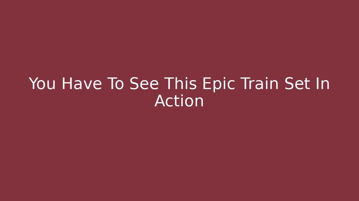 You Have To See This Epic Train Set In Action