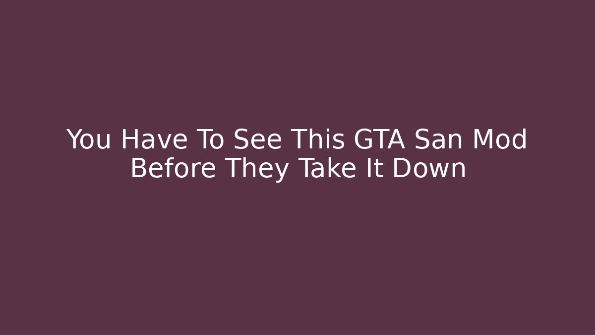 You Have To See This GTA San Mod Before They Take It Down