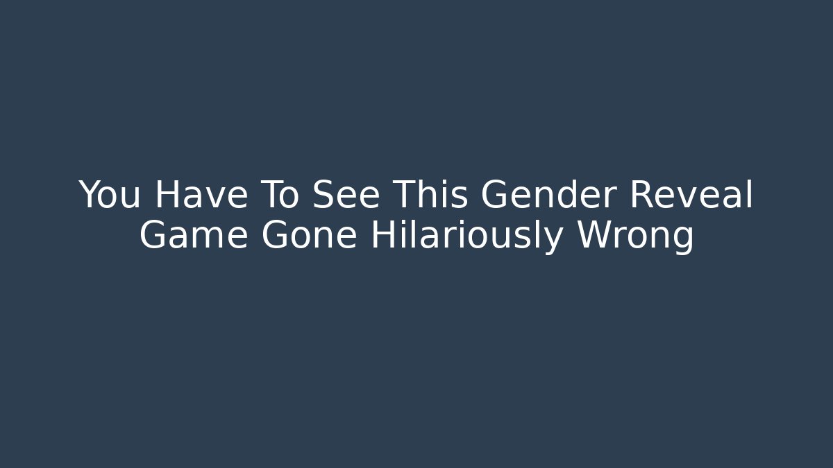 You Have To See This Gender Reveal Game Gone Hilariously Wrong