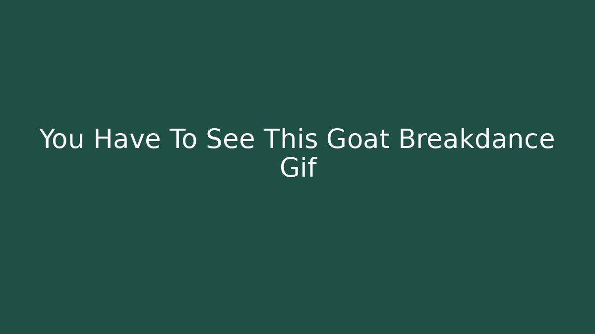 You Have To See This Goat Breakdance Gif
