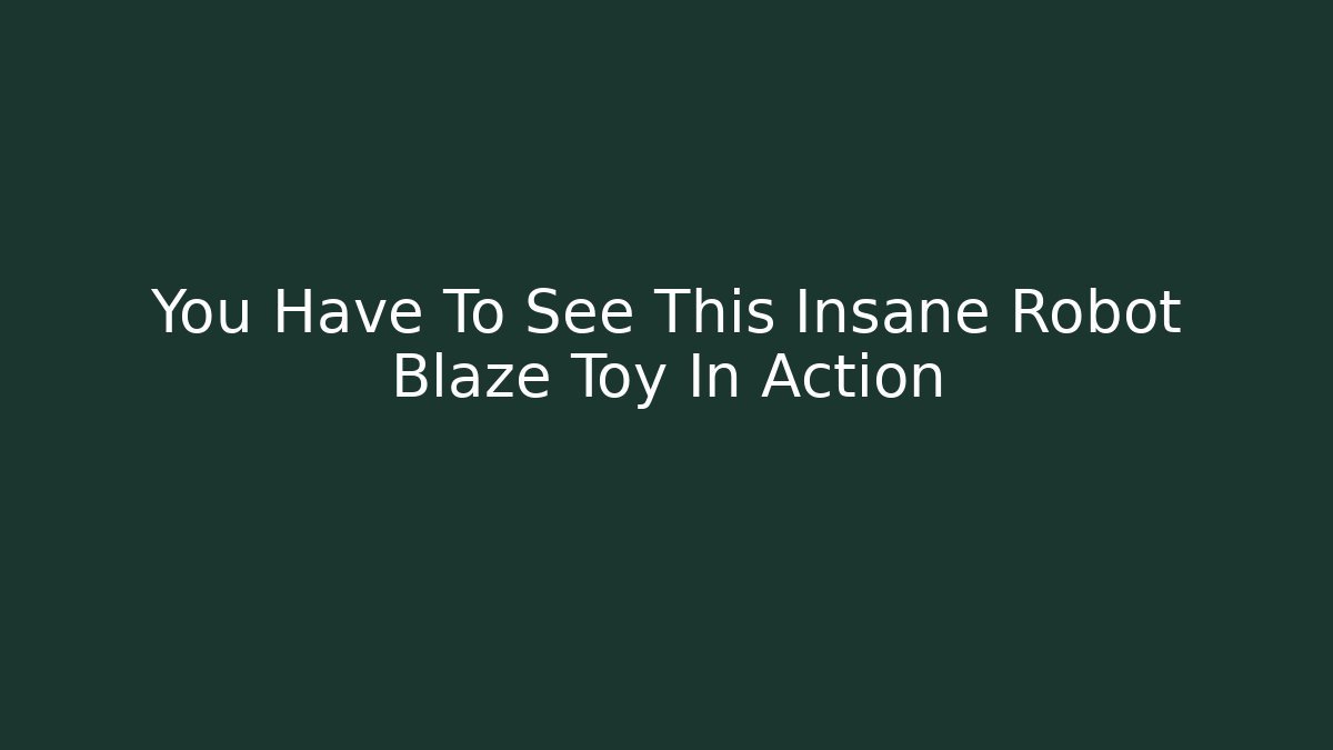 You Have To See This Insane Robot Blaze Toy In Action
