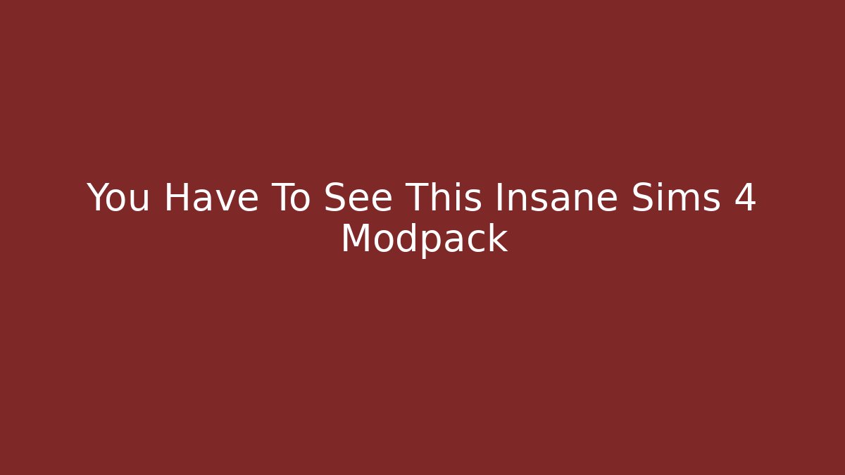 You Have To See This Insane Sims 4 Modpack