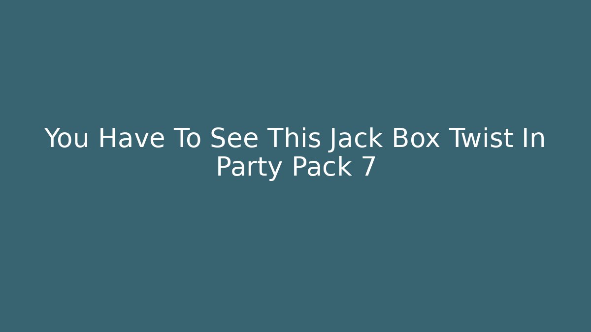You Have To See This Jack Box Twist In Party Pack 7