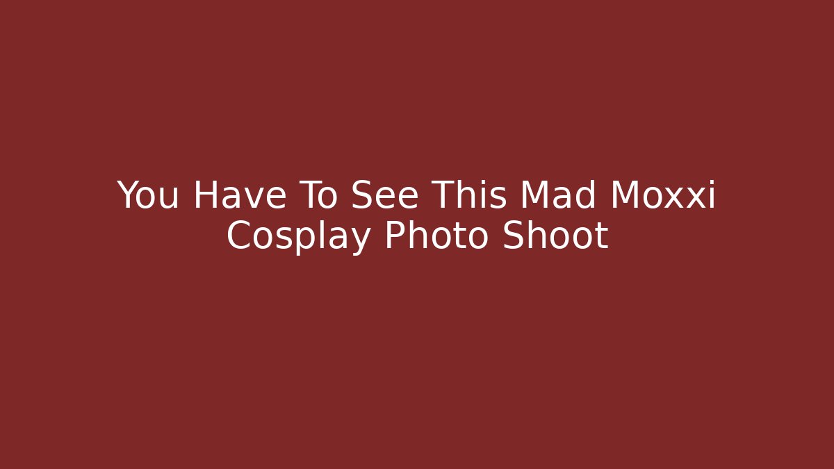 You Have To See This Mad Moxxi Cosplay Photo Shoot