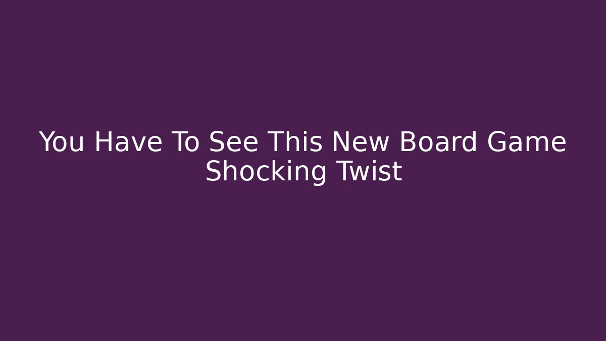 You Have To See This New Board Game Shocking Twist