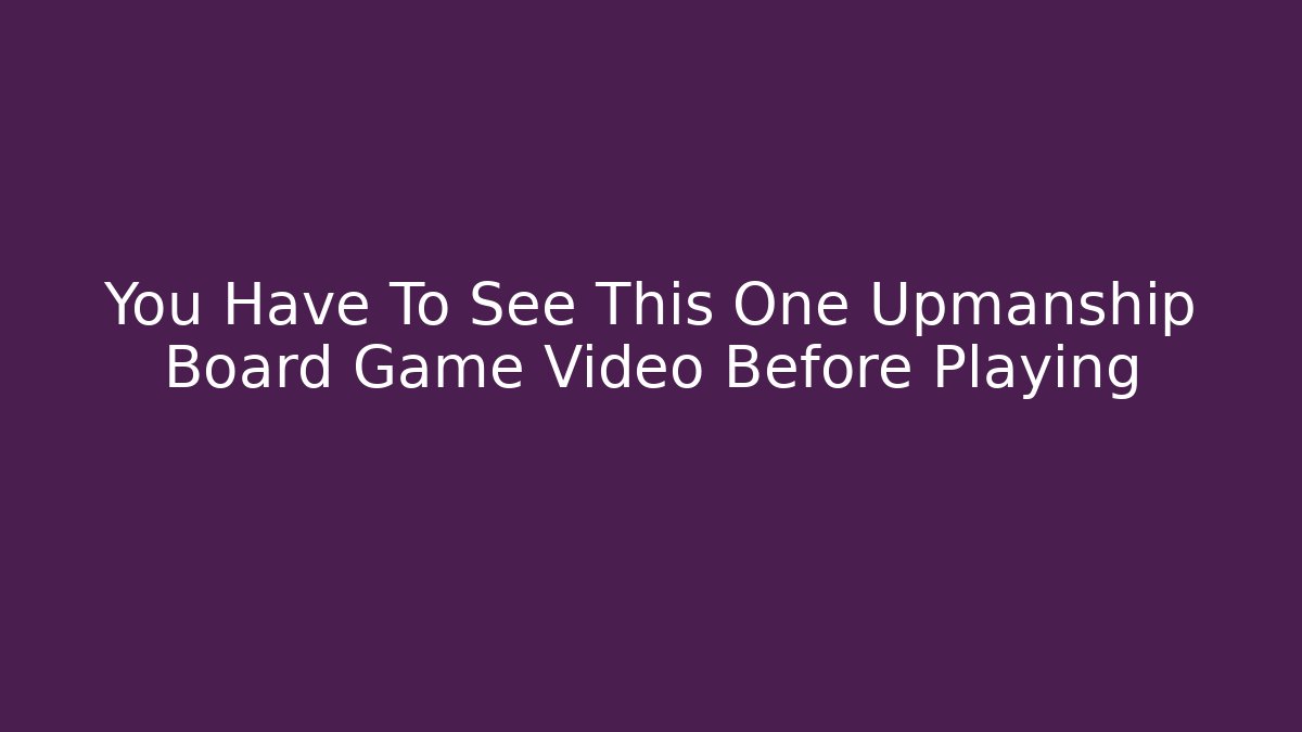 You Have To See This One Upmanship Board Game Video Before Playing