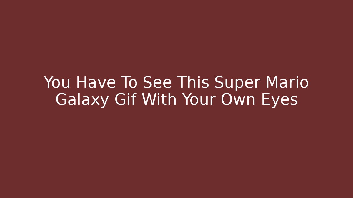 You Have To See This Super Mario Galaxy Gif With Your Own Eyes