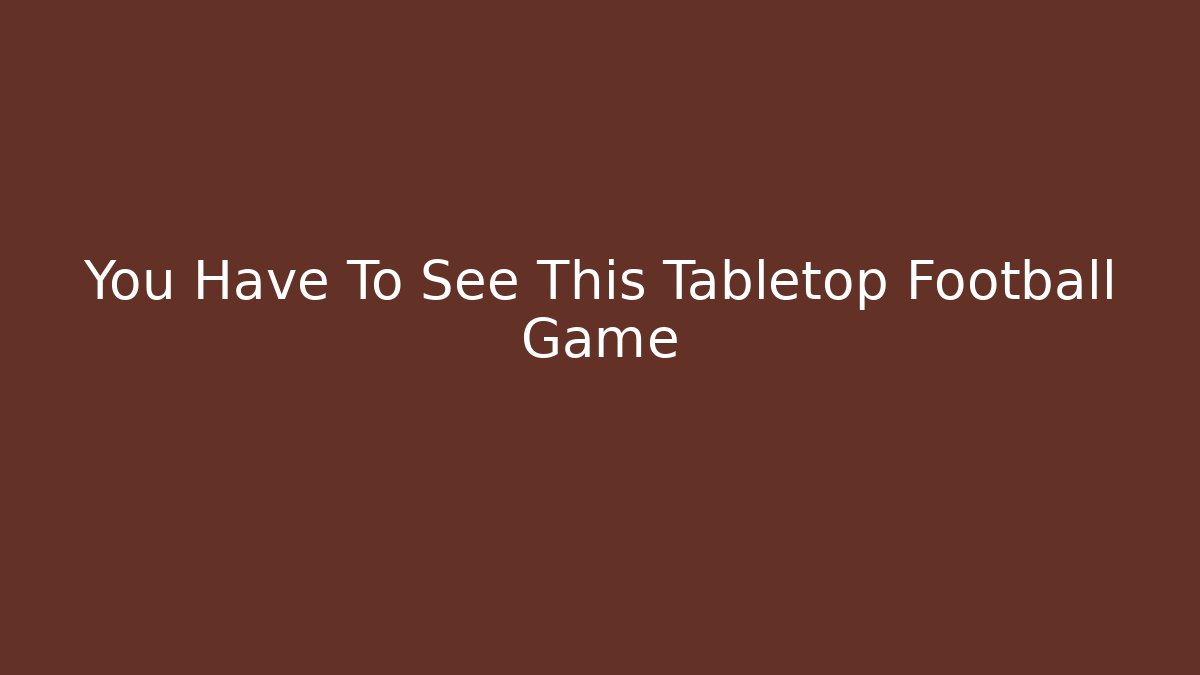 You Have To See This Tabletop Football Game