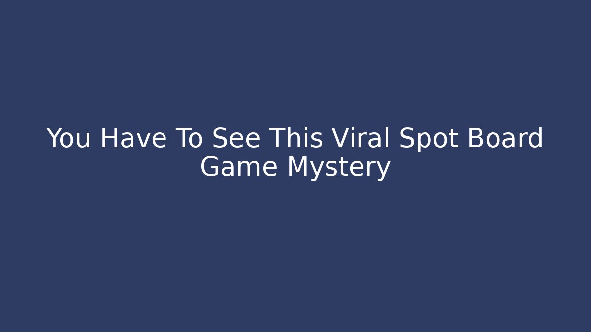 You Have To See This Viral Spot Board Game Mystery