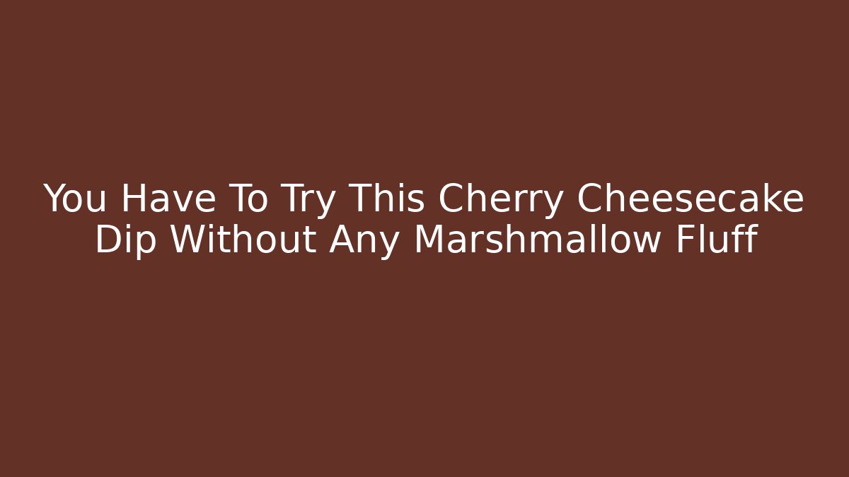 You Have To Try This Cherry Cheesecake Dip Without Any Marshmallow Fluff