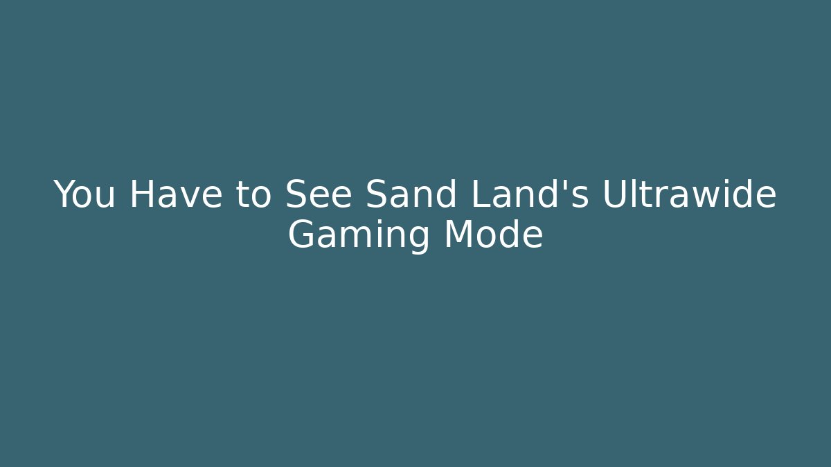 You Have to See Sand Land's Ultrawide Gaming Mode