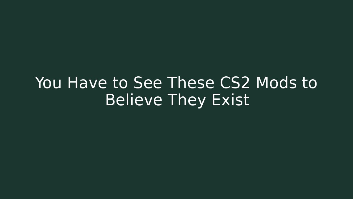 You Have to See These CS2 Mods to Believe They Exist
