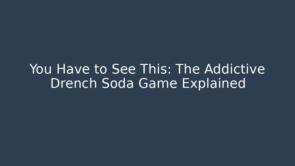 You Have to See This: The Addictive Drench Soda Game Explained