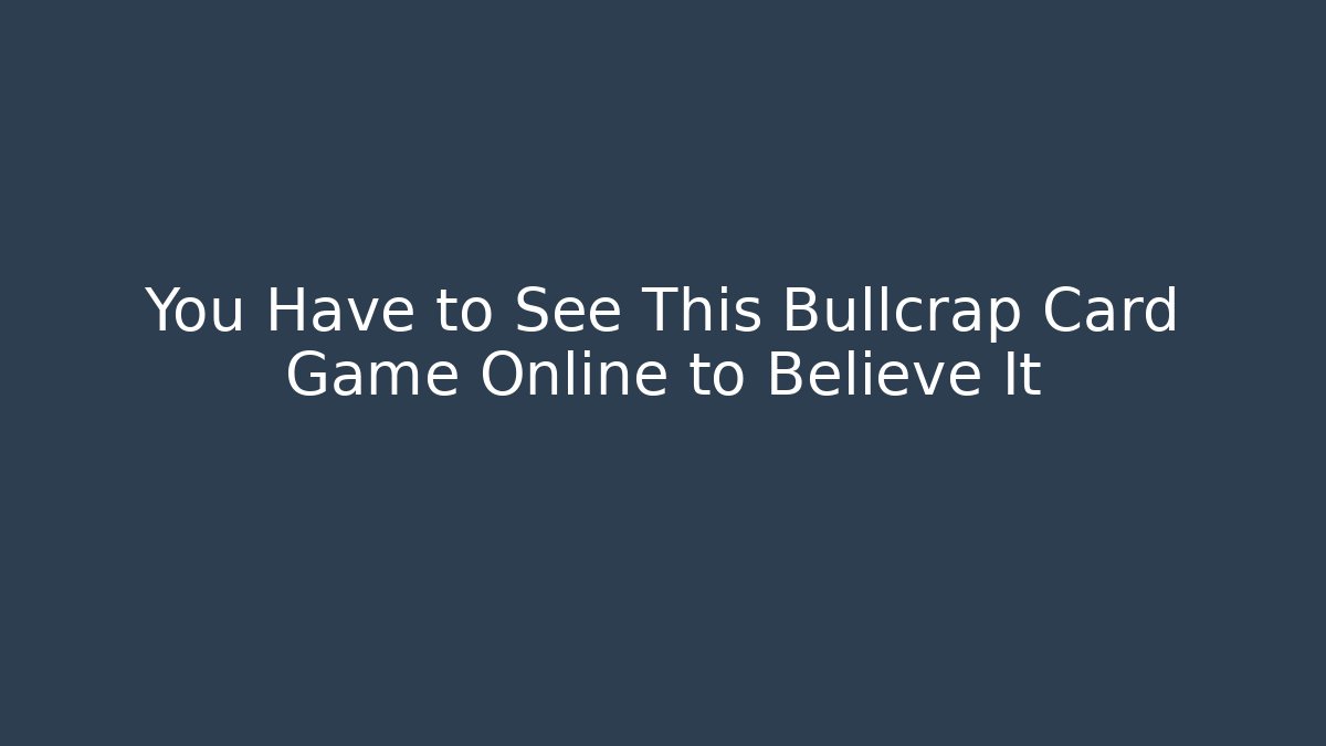You Have to See This Bullcrap Card Game Online to Believe It