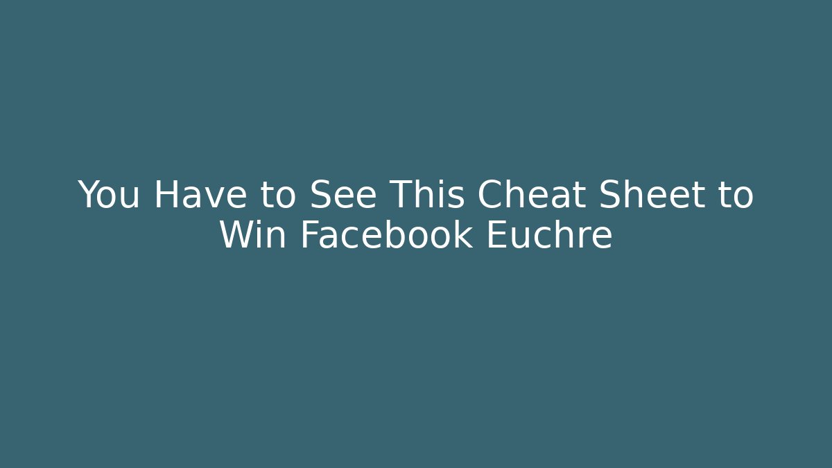 You Have to See This Cheat Sheet to Win Facebook Euchre