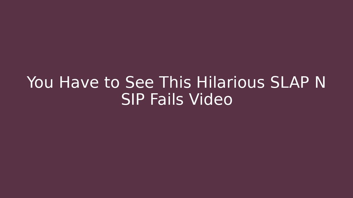 You Have to See This Hilarious SLAP N SIP Fails Video