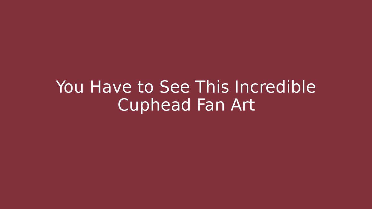 You Have to See This Incredible Cuphead Fan Art