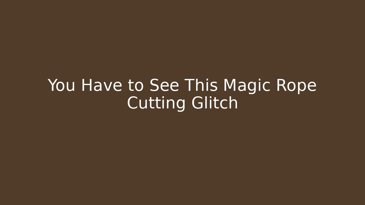 You Have to See This Magic Rope Cutting Glitch