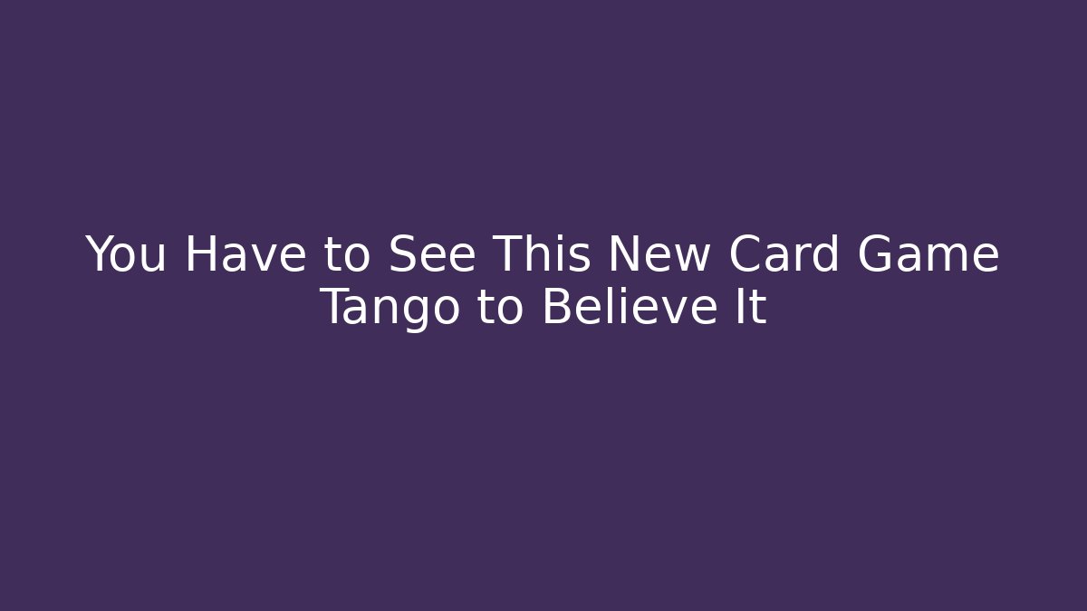 You Have to See This New Card Game Tango to Believe It