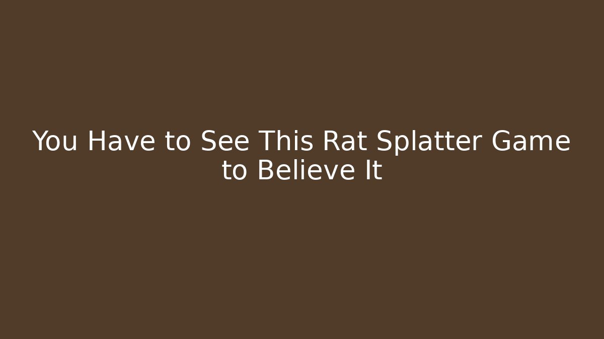 You Have to See This Rat Splatter Game to Believe It