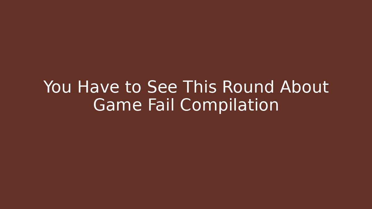 You Have to See This Round About Game Fail Compilation - Create More Assets
