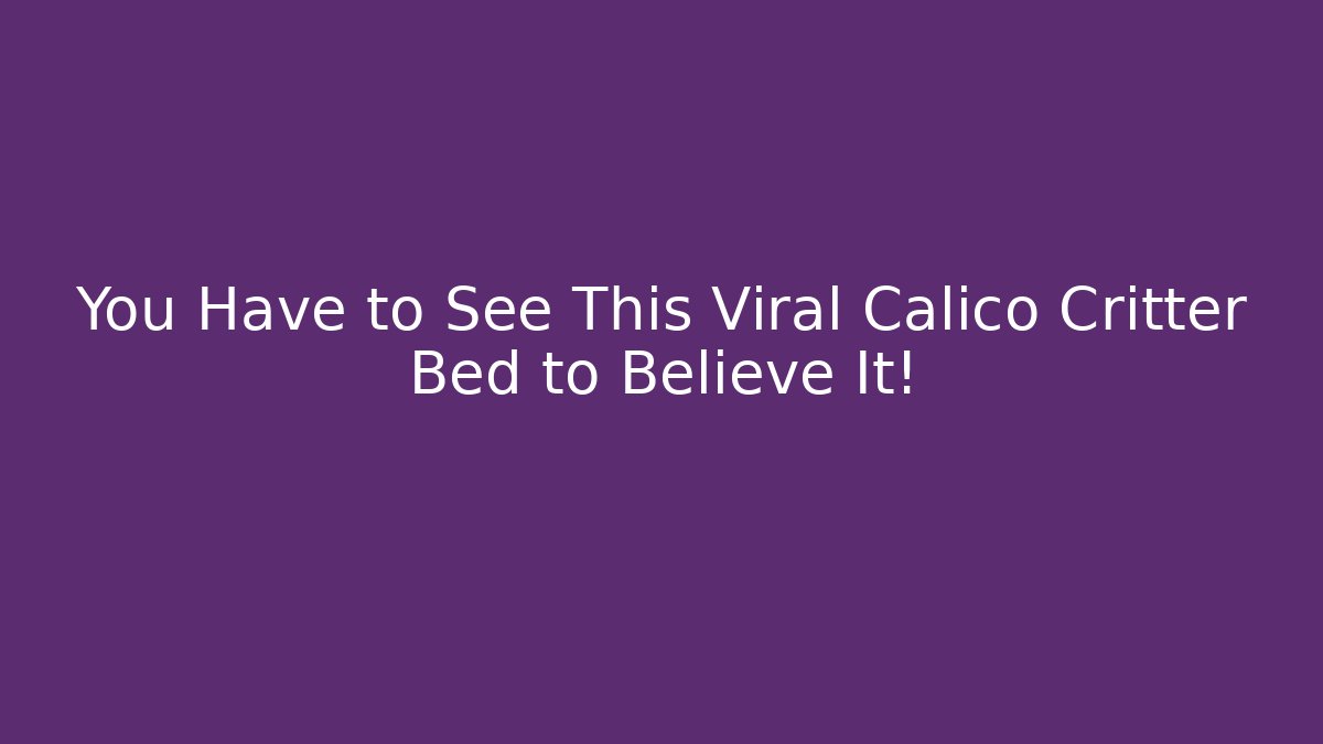 You Have to See This Viral Calico Critter Bed to Believe It!