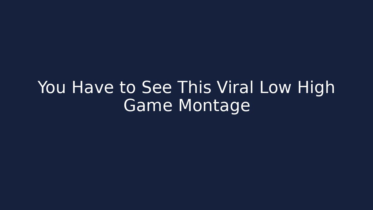 You Have to See This Viral Low High Game Montage