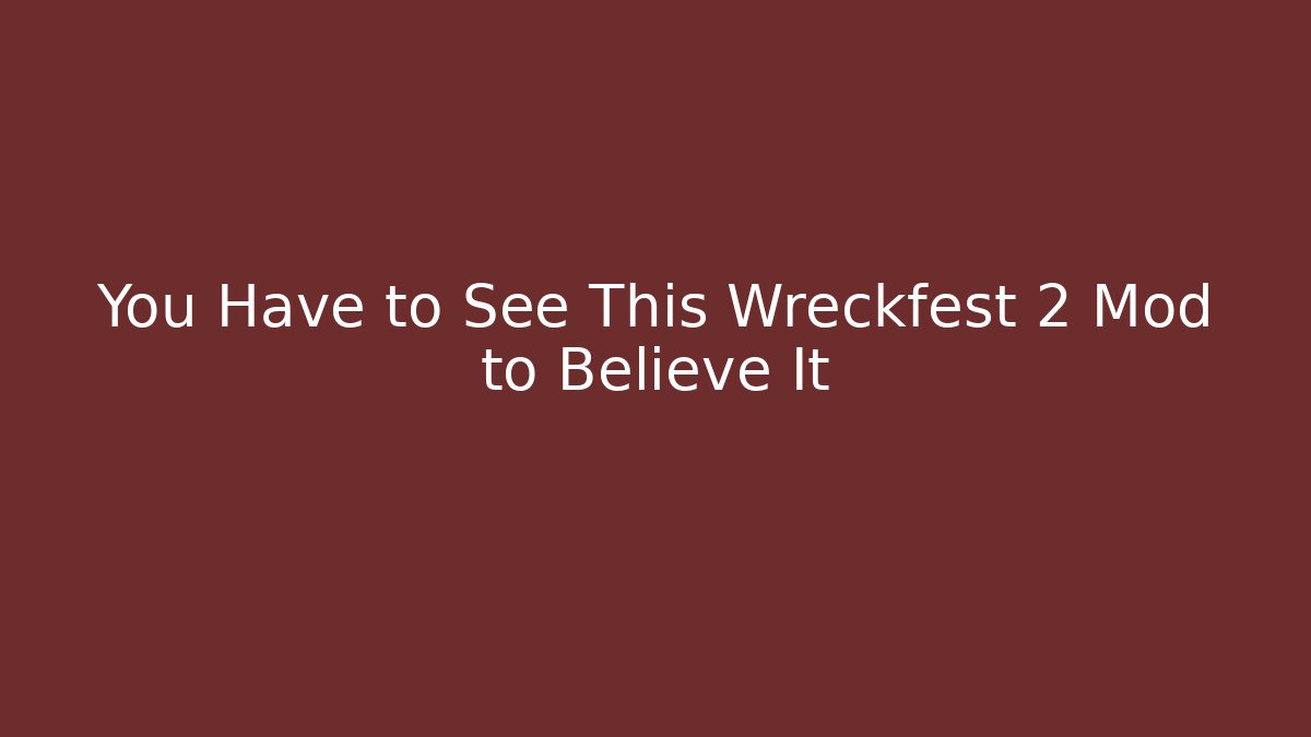 You Have to See This Wreckfest 2 Mod to Believe It