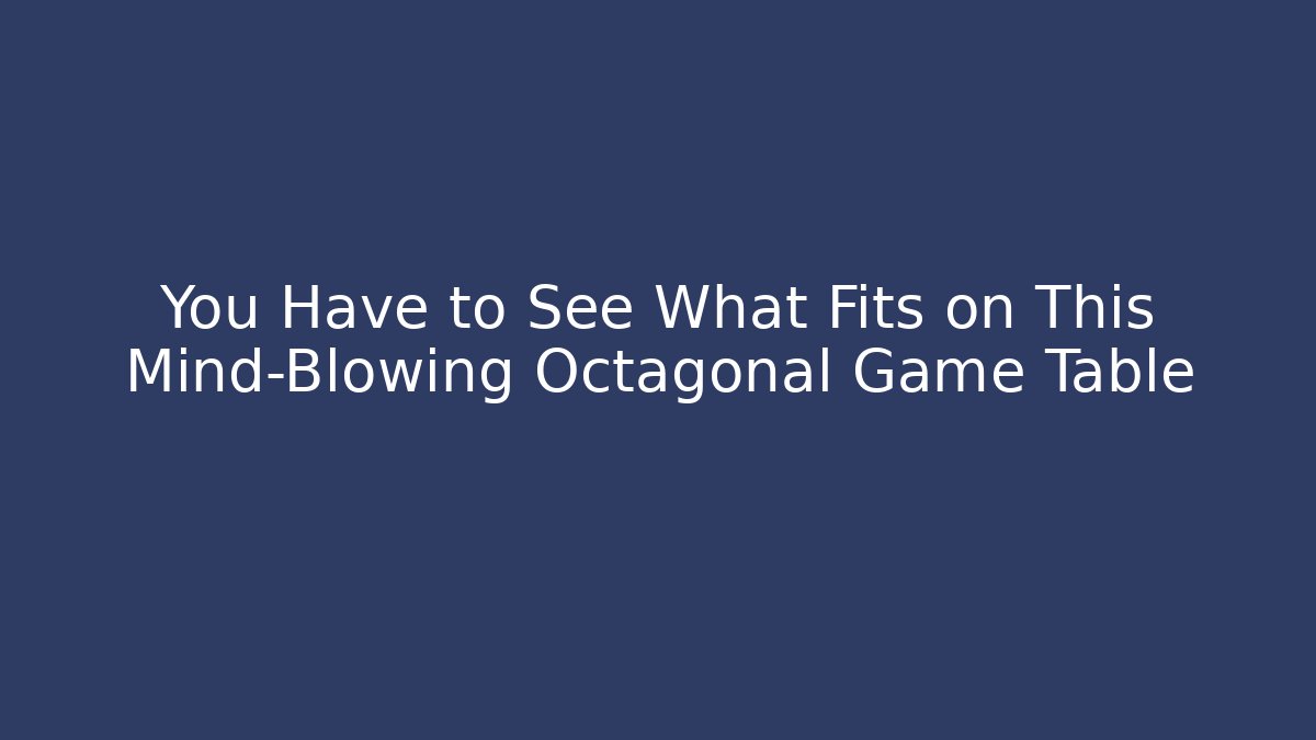 You Have to See What Fits on This Mind-Blowing Octagonal Game Table