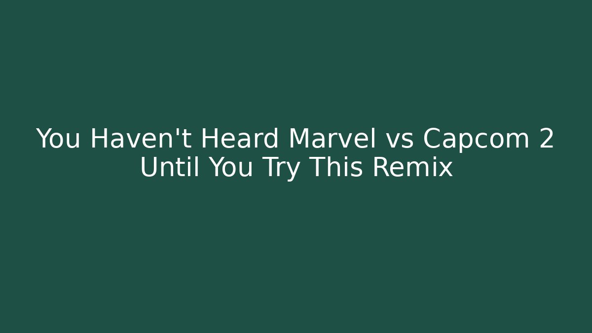 You Haven't Heard Marvel vs Capcom 2 Until You Try This Remix