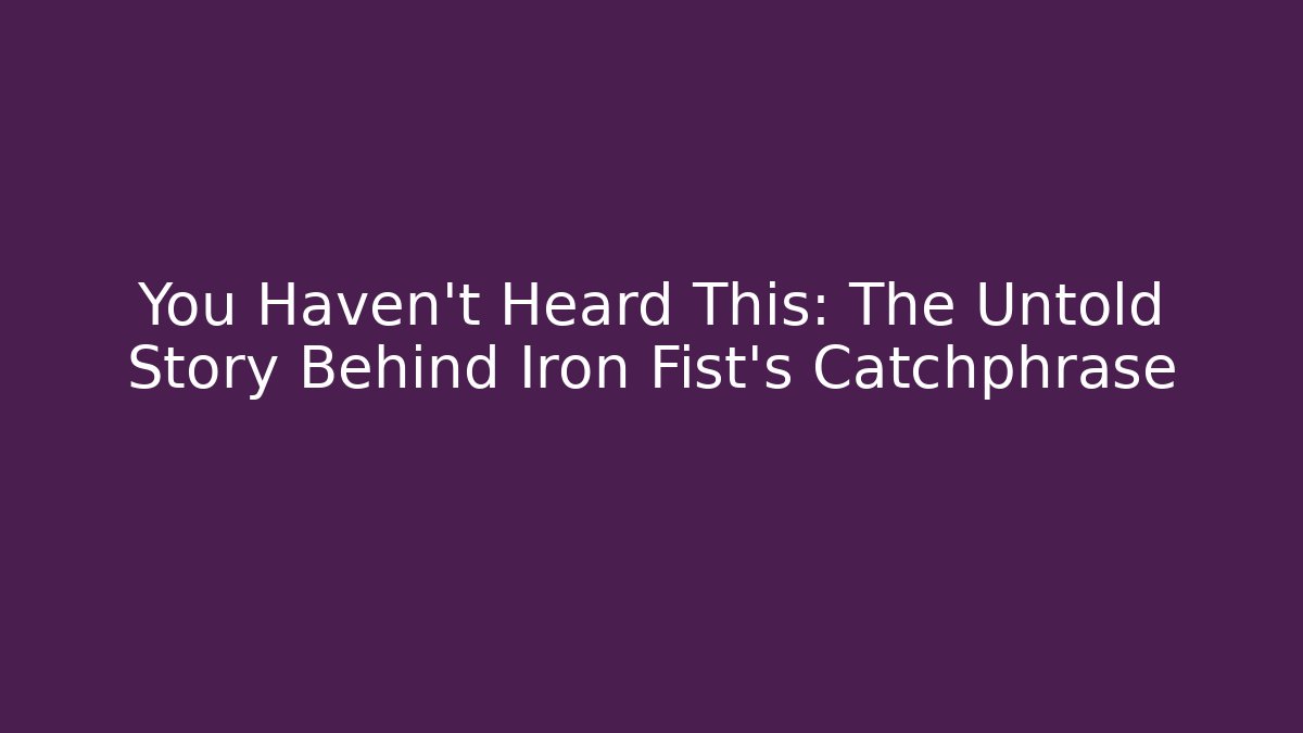 You Haven't Heard This: The Untold Story Behind Iron Fist's Catchphrase