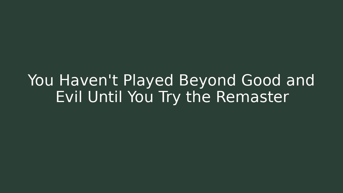 You Haven't Played Beyond Good and Evil Until You Try the Remaster