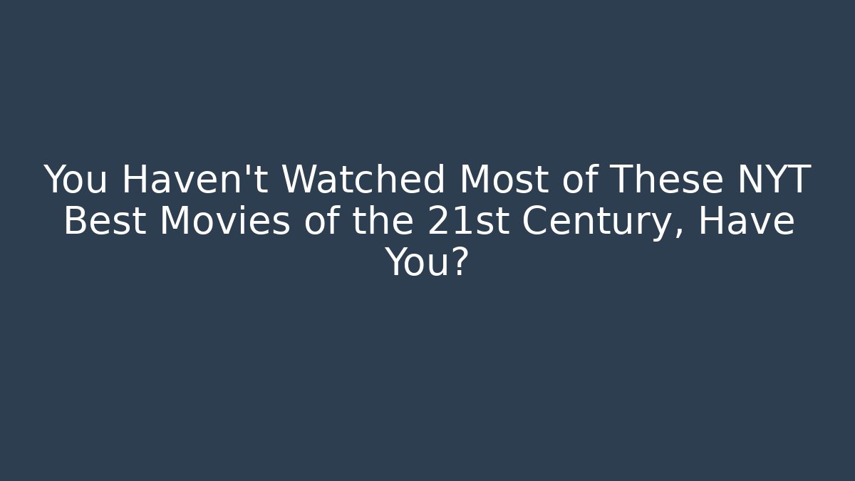 You Haven’t Watched Most of These NYT Best Movies of the 21st Century, Have You?