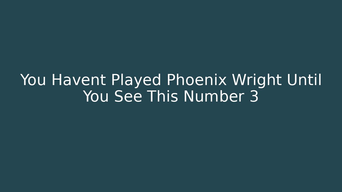 You Havent Played Phoenix Wright Until You See This Number 3