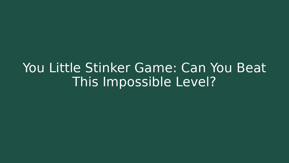 You Little Stinker Game: Can You Beat This Impossible Level?