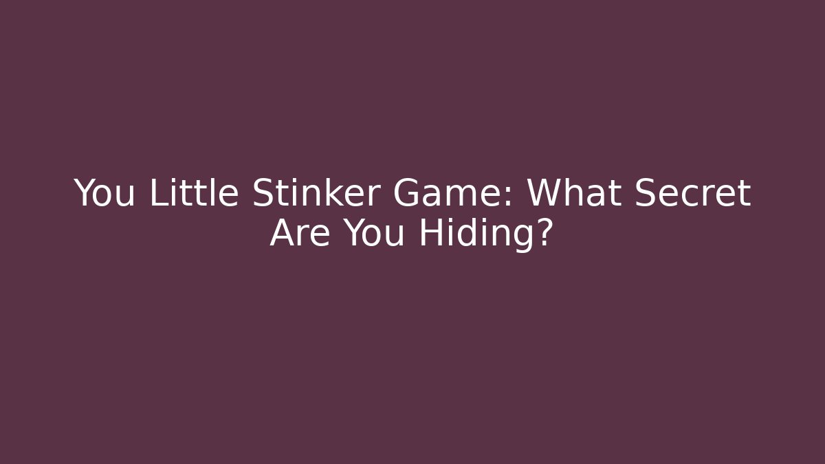 You Little Stinker Game: What Secret Are You Hiding?
