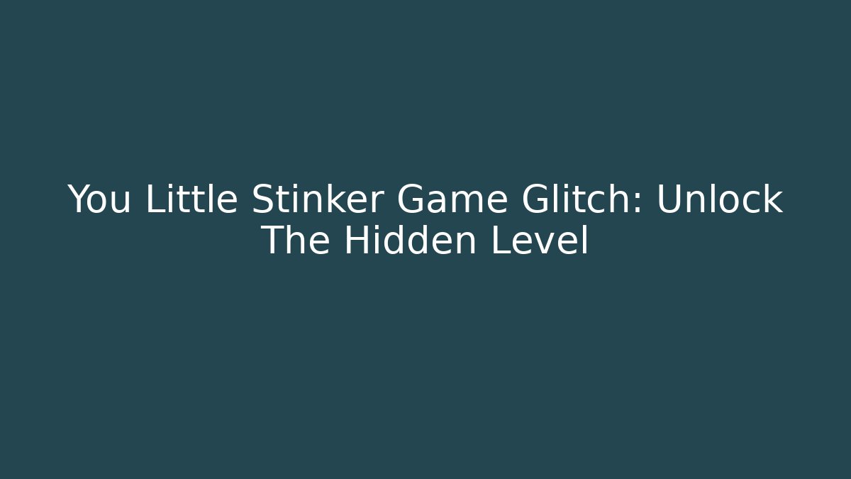 You Little Stinker Game Glitch: Unlock The Hidden Level