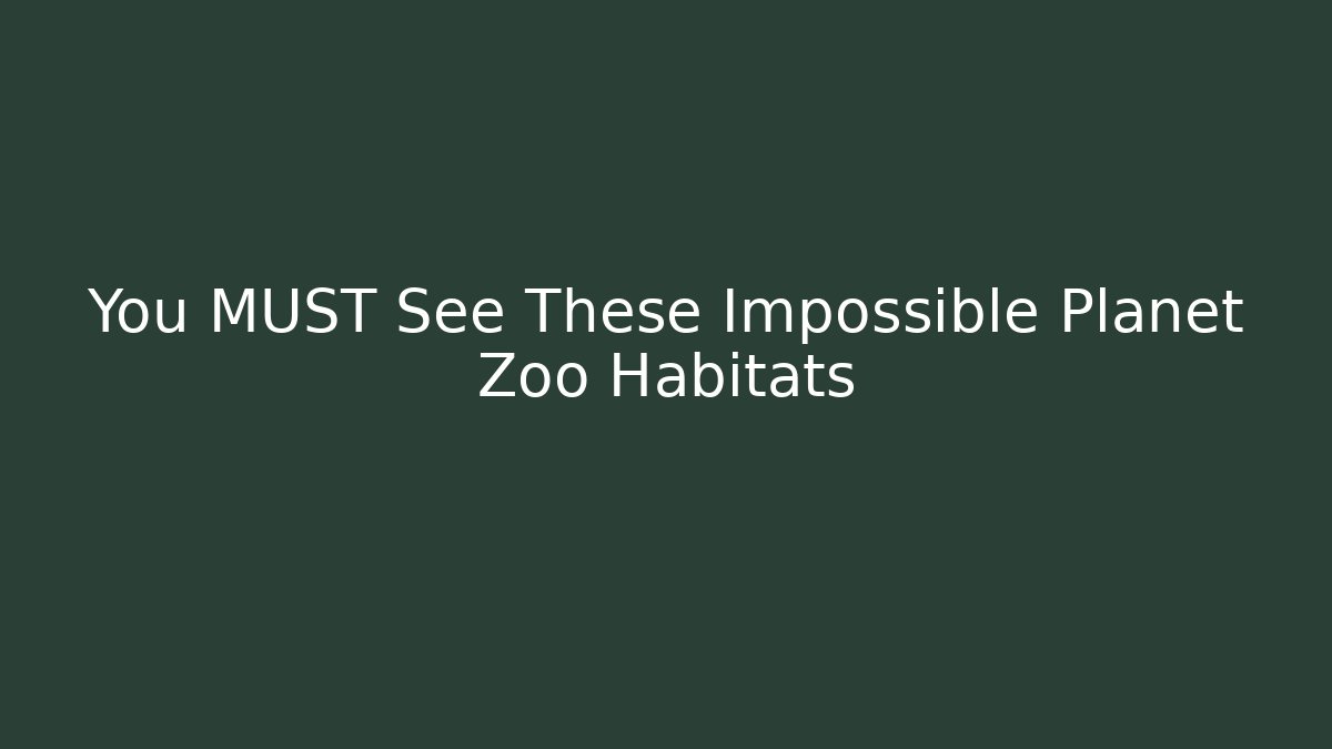 You MUST See These Impossible Planet Zoo Habitats