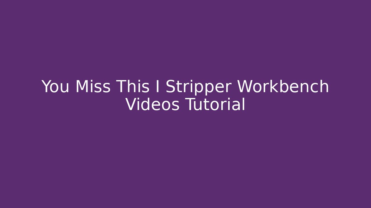 You Miss This I Stripper Workbench Videos Tutorial - Create More Assets